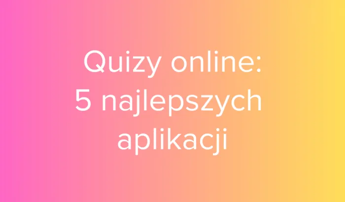 Quizy online – wybierz najlepszą aplikację do quizów