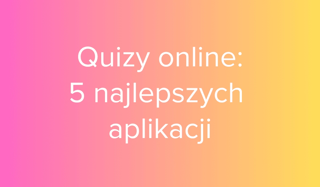 Quizy online: 5 najlepszych aplikacji