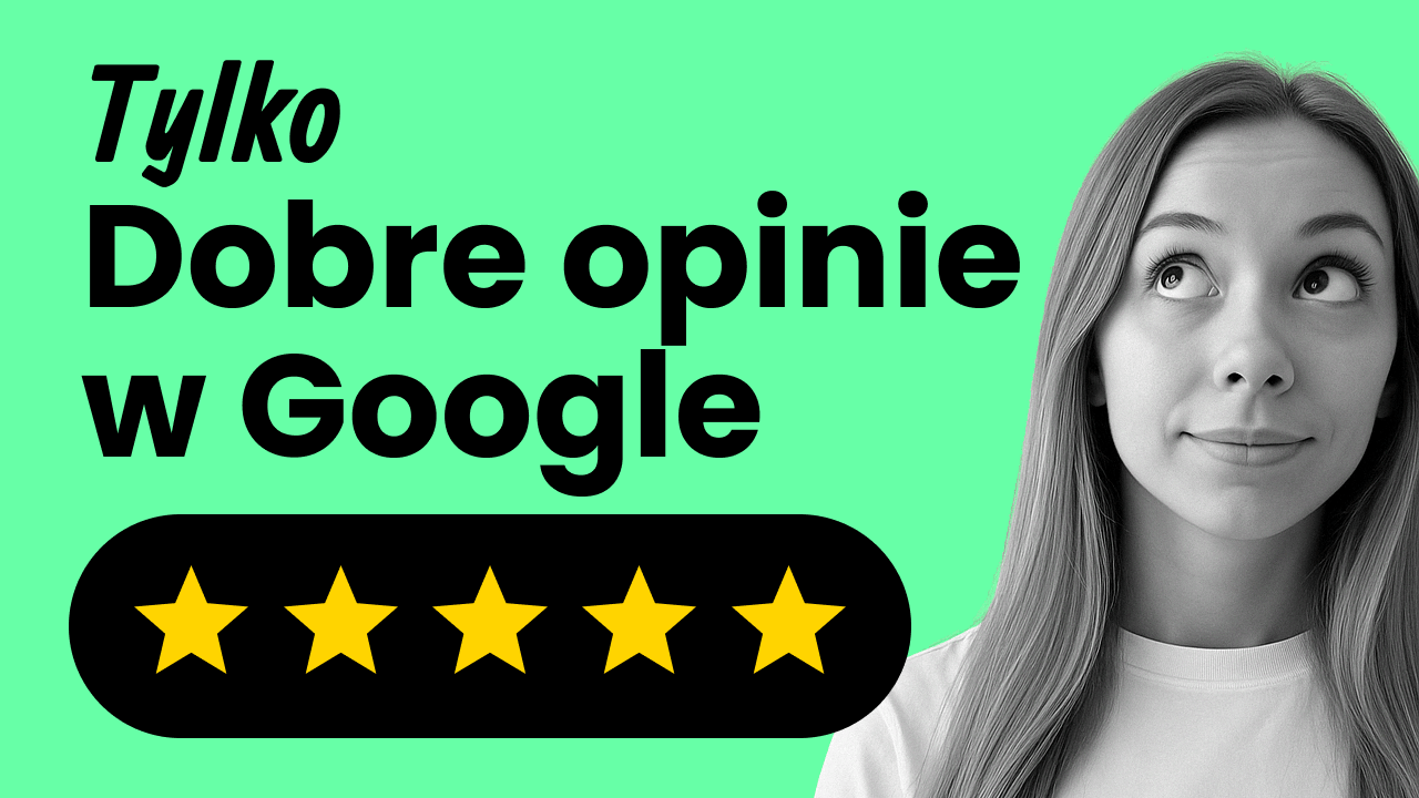 Zbieraj tylko dobre opinie w Google